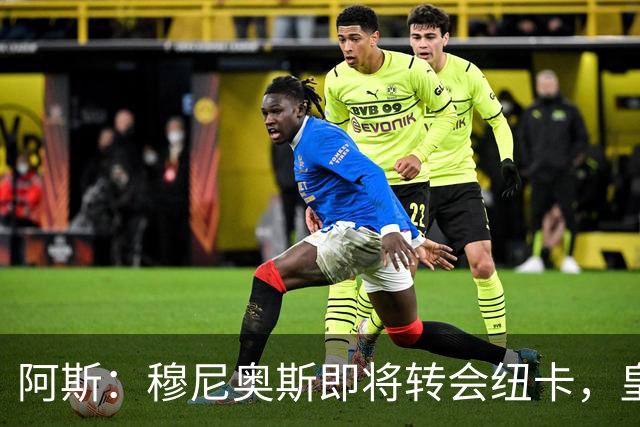 阿斯：穆尼奥斯即将转会纽卡，皇马在交易中加入回购条款